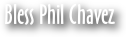 Bless Phil Chavez