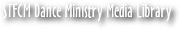 STFCM Dance Ministry Media Library
