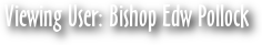 Viewing User: Bishop Edw Pollock