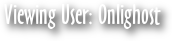 Viewing User: Onlighost